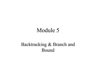 Module 5
Backtracking & Branch and
Bound
 