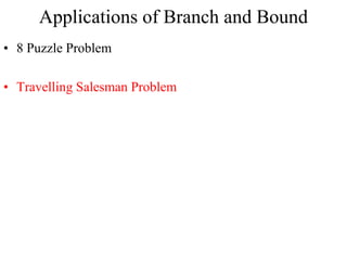 Applications of Branch and Bound
• 8 Puzzle Problem
• Travelling Salesman Problem
 