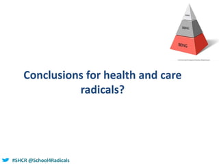 #SHCR @school4radicals#SHCR @School4Radicals
Conclusions for health and care
radicals?
 