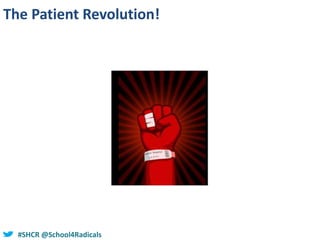 #SHCR @school4radicals#SHCR @School4Radicals
The Patient Revolution!
 