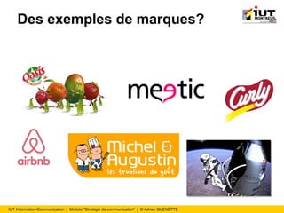 IUT Information-Communication | Module "Stratégie de communication" | © Adrien QUENETTE
Des exemples de marques?
 
