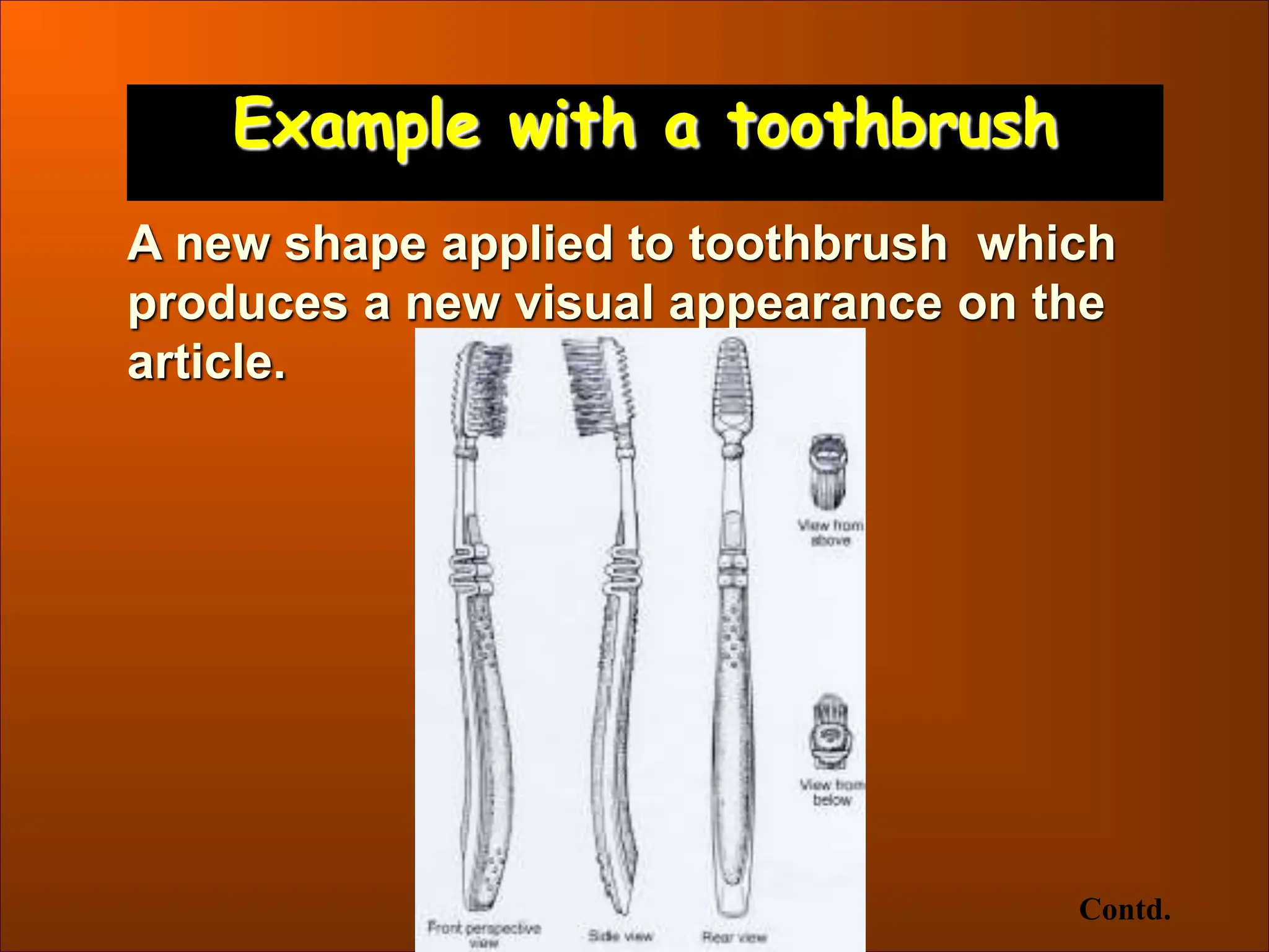 Example with a toothbrush
A new shape applied to toothbrush which
produces a new visual appearance on the
article.
Contd.
 