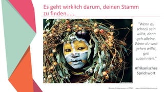 Women Entrepreneurs in STEM | www.stementrepreneurs.eu
Es geht wirklich darum, deinen Stamm
zu finden......
"Wenn du
schnell sein
willst, dann
geh alleine.
Wenn du weit
gehen willst,
geh
zusammen."
Afrikanisches
Sprichwort
 