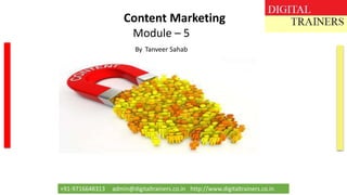 +91-9716648313 admin@digitaltrainers.co.in http://www.digitaltrainers.co.in
Content Marketing
Module – 5
By Tanveer Sahab
 