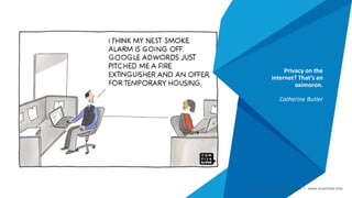 Privacy on the
internet? That‘s an
oximoron.
Catherine Butler
Smart Data Smart Region | www.smartdata.how
 