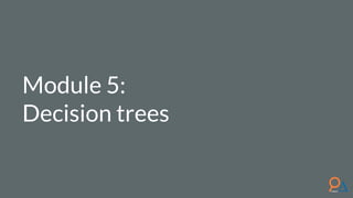 Module 5:
Decision trees
 
