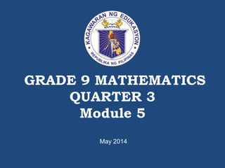 GRADE 9 MATHEMATICS
QUARTER 3
Module 5
May 2014
 