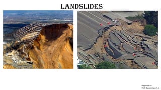 Landslides
Prepared by-
Prof. Basweshwar S. J.
 