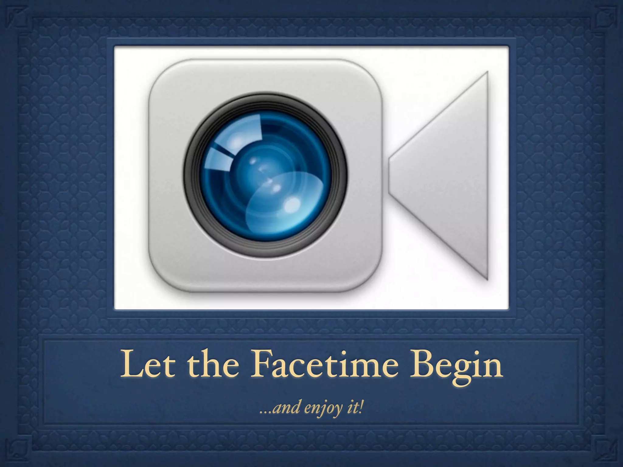 Let the Facetime Begin
...and enjoy it!