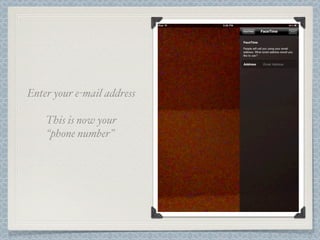 Enter your e-mail address

    This is now your
    “phone number”
 