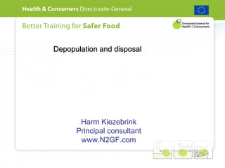 Depopulation and disposalDepopulation and disposal
Harm Kiezebrink
Principal consultant
www.N2GF.com
 
