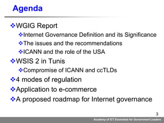 Academy of ICT Essentials for Government Leaders
3
Agenda
WGIG Report
Internet Governance Definition and its Significanc...