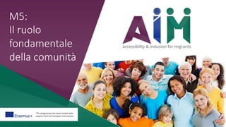 This programme has been funded with
support from the European Commission
M5:
Il ruolo
fondamentale
della comunità
 