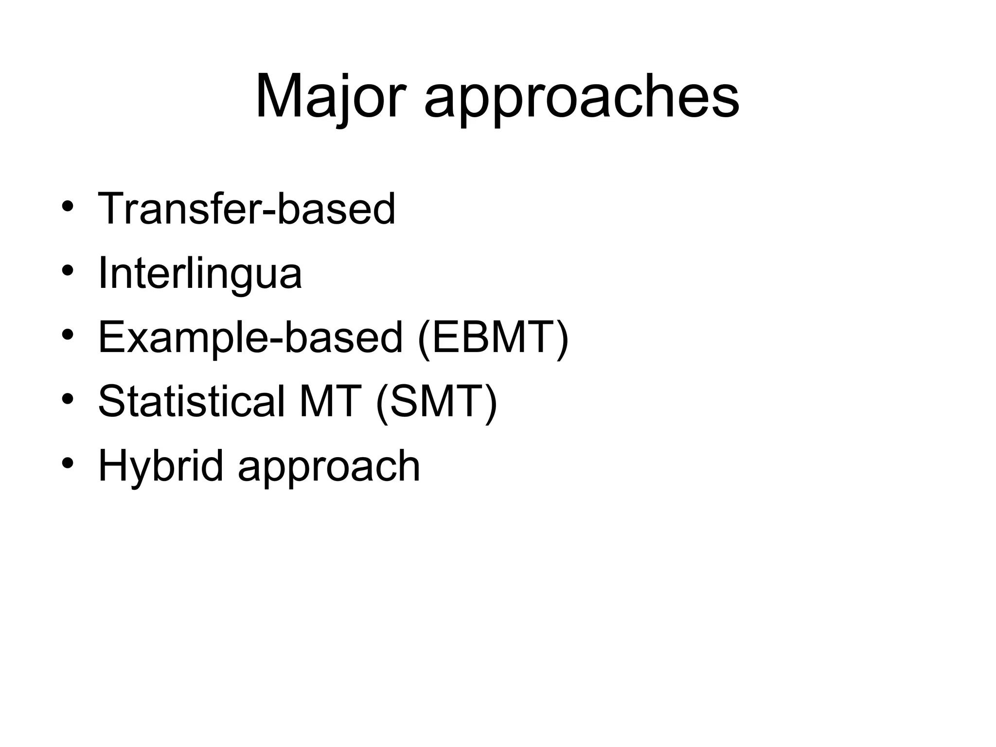 Major approaches
• Transfer-based
• Interlingua
• Example-based (EBMT)
• Statistical MT (SMT)
• Hybrid approach
 