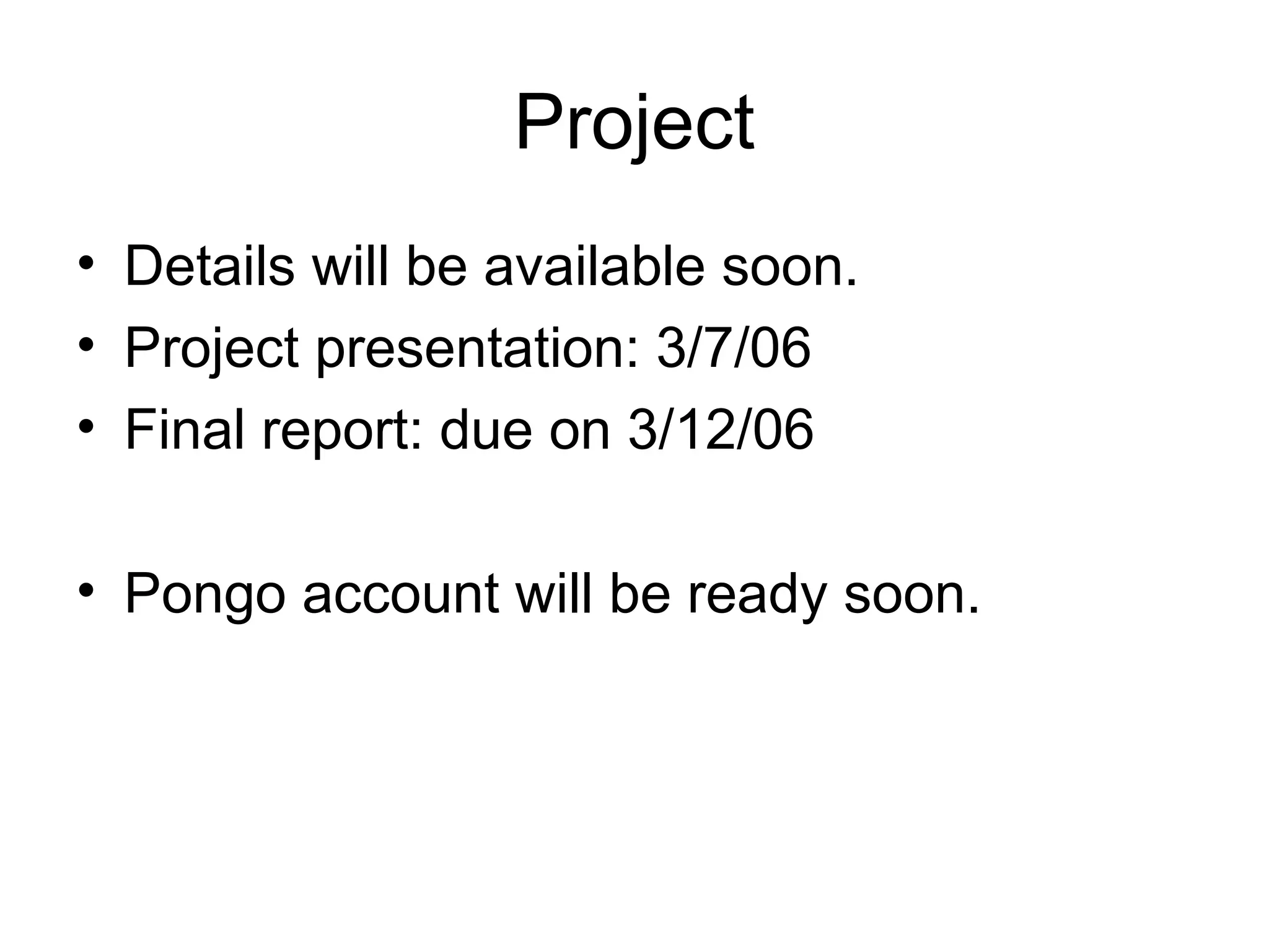 Project
• Details will be available soon.
• Project presentation: 3/7/06
• Final report: due on 3/12/06
• Pongo account will be ready soon.
 