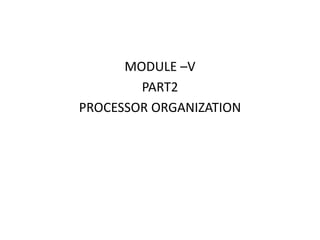 MODULE –V
PART2
PROCESSOR ORGANIZATION
 