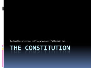 The Constitution Federal Involvement in Education and it’s Basis in the…… 