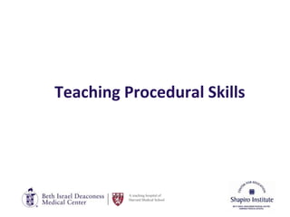 A teaching hospital of
Harvard Medical School
Teaching Procedural Skills
 