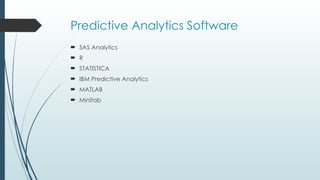Predictive Analytics Software
 SAS Analytics
 R
 STATISTICA
 IBM Predictive Analytics
 MATLAB
 Minitab
 