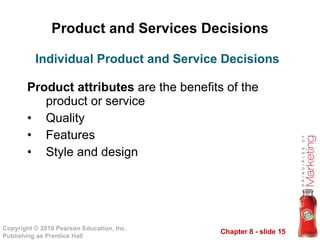 Product and Services Decisions Product attributes  are the benefits of the product or service Quality Features Style and design Individual Product and Service Decisions 