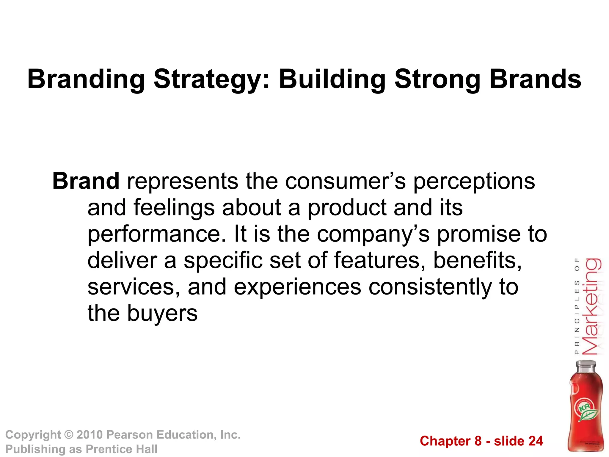Brand  represents the consumer’s perceptions and feelings about a product and its performance. It is the company’s promise to deliver a specific set of features, benefits, services, and experiences consistently to the buyers Branding Strategy: Building Strong Brands 