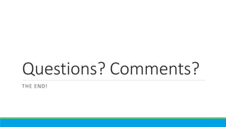 Questions? Comments?
THE END!
 