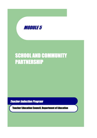 MMOODDUULLEE 55
SCHOOL AND COMMUNITY
PARTNERSHIP
Teacher Induction Program
Teacher Education Council, Department of Education
 