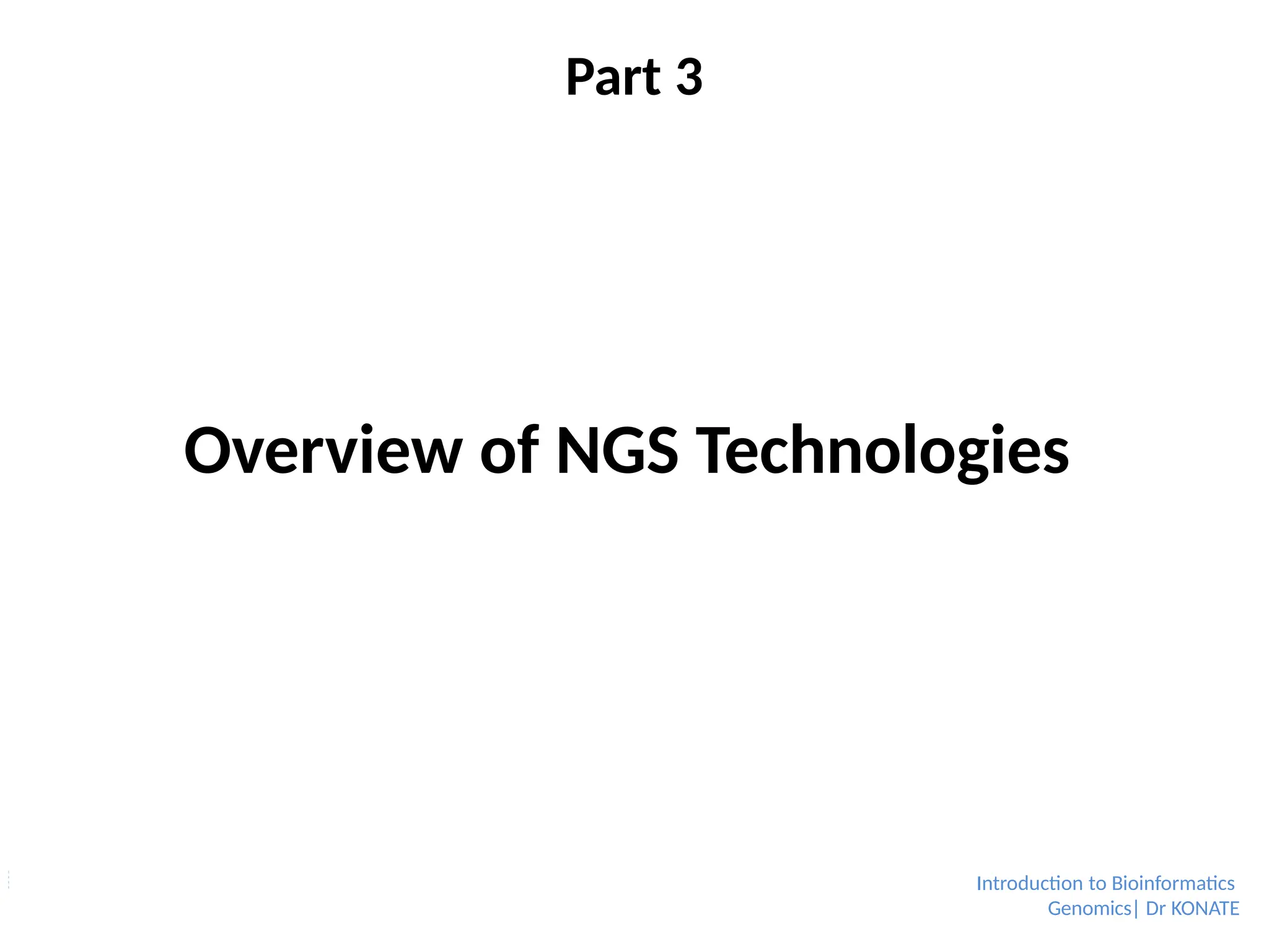 Part 3
Introduction to Bioinformatics
Genomics| Dr KONATE
Overview of NGS Technologies
 