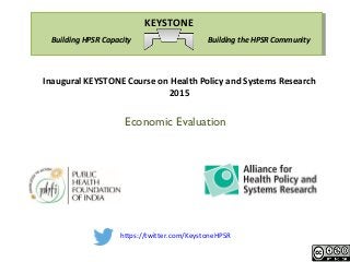 https://twitter.com/KeystoneHPSR
Building the HPSR CommunityBuilding HPSR Capacity
KEYSTONE
Inaugural KEYSTONE Course on Health Policy and Systems Research
2015
Economic Evaluation
 