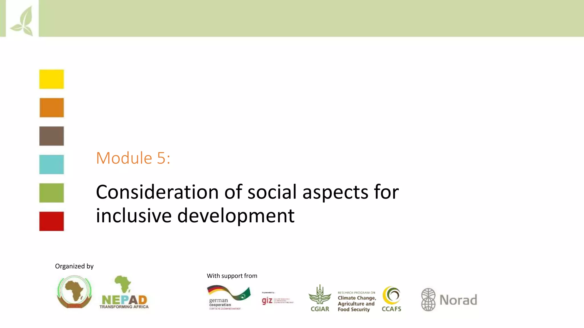 Module 5:
Consideration of social aspects for
inclusive development
Organized by
With support from
 