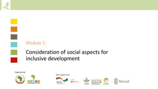 Module 5:
Consideration of social aspects for
inclusive development
Organized by
With support from
 