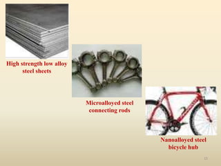 15
High strength low alloy
steel sheets
Microalloyed steel
connecting rods
Nanoalloyed steel
bicycle hub
 
