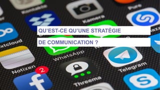 QU’EST-CE QU’UNE STRATÉGIE
DE COMMUNICATION ?
 