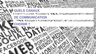 QUELS CANAUX
DE COMMUNICATION
CHOISIR ?
 