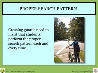 PROPER SEARCH PATTERN Crossing guards need to insist that students perform the proper search pattern each and every time. 