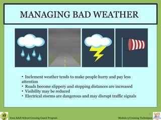 MANAGING BAD WEATHER Inclement weather tends to make people hurry and pay less attention Roads become slippery and stopping distances are increased Visibility may be reduced Electrical storms are dangerous and may disrupt traffic signals 
