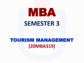 TOURISM MANAGEMENT
(20MBA319)
MBA
SEMESTER 3
 