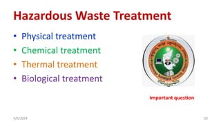 Hazardous Waste Treatment
• Physical treatment
• Chemical treatment
• Thermal treatment
• Biological treatment
4/6/2024 29
Important question
 