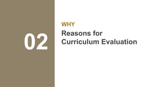 WHY
Reasons for
Curriculum Evaluation
02
 