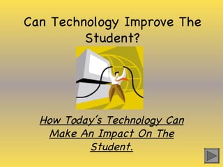 Can Technology Improve The Student? How Today’s Technology Can Make An Impact On The Student. 