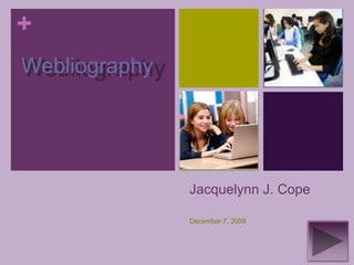Jacquelynn J. Cope December 7, 2009 Webliography 