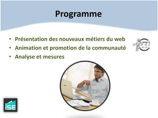 ProgrammePrésentation des nouveaux métiers du webAnimation et promotion de la communautéAnalyse et mesures