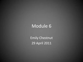 Module 6 Emily Chestnut 29 April 2011 