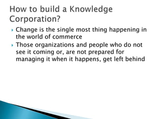  Change is the single most thing happening in
the world of commerce
 Those organizations and people who do not
see it coming or, are not prepared for
managing it when it happens, get left behind
 