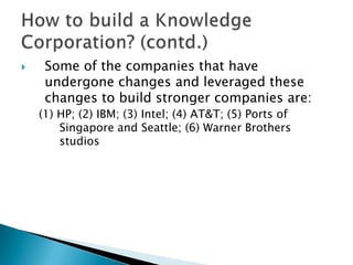  Some of the companies that have
undergone changes and leveraged these
changes to build stronger companies are:
(1) HP; (2) IBM; (3) Intel; (4) AT&T; (5) Ports of
Singapore and Seattle; (6) Warner Brothers
studios
 