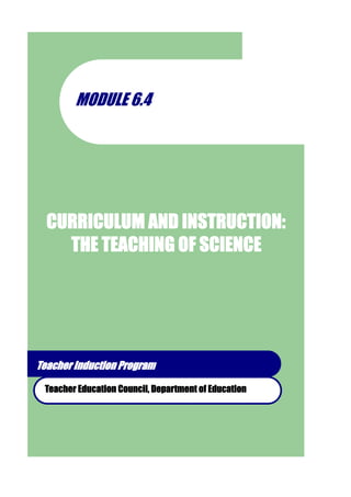 CURRICULUM AND INSTRUCTION:
THE TEACHING OF SCIENCE
MODULE 6.4
Teacher Induction Program
Teacher Education Council, Department of Education
 