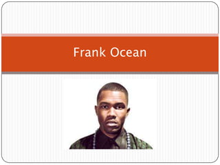 Frank Ocean

 