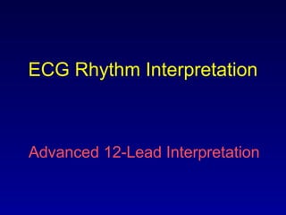 ECG Rhythm Interpretation
Advanced 12-Lead Interpretation
 