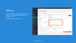 Menu
The menu items will appear in the box on the
right. You can drag and drop the items to
change the order.
Click the blue Save Menu button.
www.WPTechCafe.com
 