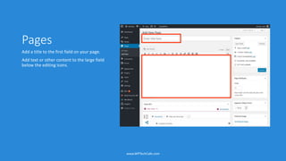 Pages
Add a title to the first field on your page.
Add text or other content to the large field
below the editing icons.
www.WPTechCafe.com
 
